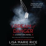 I dream of danger : a Ghost Ops novel cover image