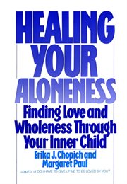 Healing your aloneness : finding love and wholeness through your inner child cover image