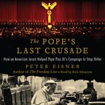 The Pope's last crusade : how an American Jesuit helped Pope Pius XI's campaign to stop Hitler cover image