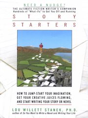 Story starters : how to jump-start your imagination, get your creative juices flowing, and start writing your story or novel cover image