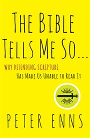 The bible tells me so : why defending scripture has made us unable to read it cover image