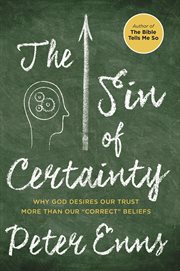 The sin of certainty : why God desires our trust more than our "correct" beliefs cover image