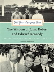 Set your compass true : the wisdom of John, Robert & Edward Kennedy cover image