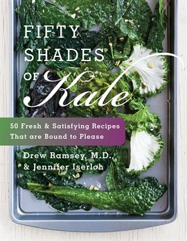 Link to Fifty Shades Of Kale by Drew Ramsey and Jennifer Iserloh in Hoopla