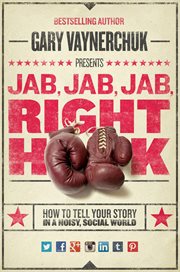 Jab, jab, jab, right hook : how to tell your story in a noisy, social world cover image