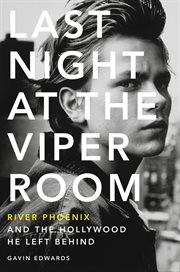 Last night at the Viper Room : River Phoenix and the Hollywood he left behind cover image