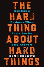 The hard thing about hard things : building a business when there are no easy answers cover image