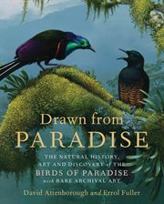Drawn from paradise : the natural history, art and discovery of the birds of paradise cover image