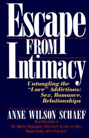 Escape from intimacy : the pseudo-relationship addictions : untangling the "love" addictions-- sex, romance, relationships cover image