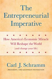 The entrepreneurial imperative : how America's economic miracle will reshape the world (and change your life) cover image