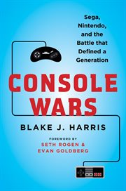 Console wars : Sega, Nintendo, and the battle that defined a generation cover image