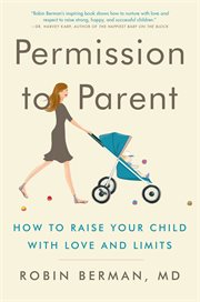 Permission to parent : how to raise your child with love and limits cover image