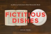 Fictitious dishes : an album of Literature's most memorable meals cover image
