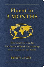 Fluent in 3 months : the radical new way that anyone, at any age, can learn to speak any language from anywhere in the world cover image