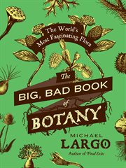 The big, bad book of botany : the world's most fascinating flora cover image