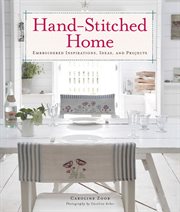 Hand-stitched home : embroidered inspiration, ideas, and projects cover image