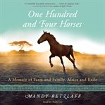 One hundred and four horses : a memoir of farm and family, Africa and exile cover image