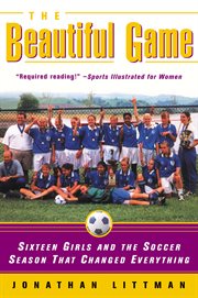 The beautiful game : sixteen girls and the soccer season that changed everything cover image