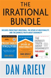 The irrational bundle : Predictably irrational, The upside of irrationality, and The honest truth about dishonesty cover image