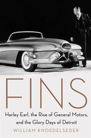 Fins : Harley Earl, the rise of General Motors, and the glory days of Detroit cover image