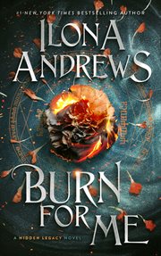 Burn for Me : a Hidden Legacy Novel