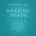 Erasing death : the science that is rewriting the boundaries between life and death cover image