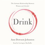 Drink : the intimate relationship between women and alcohol cover image