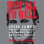 Shot all to hell: Jesse James, the Northfield Raid, and the wild west's greatest escape cover image