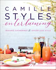 Camille styles entertaining : inspired gatherings & effortless style cover image