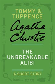 The unbreakable alibi : a tommy & tuppence story cover image
