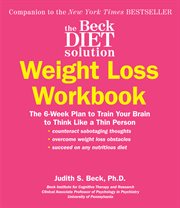 The Beck diet solution : weight loss workbook : the 6-week plan to train your brain to think like a thin person cover image