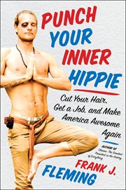 Punch your inner hippie : cut your hair, get a job, and make america awesome again cover image