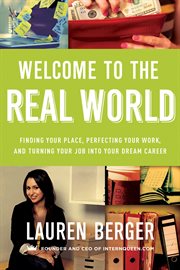Welcome to the real world : finding your place, perfecting your work, and turning your job into your dream career cover image