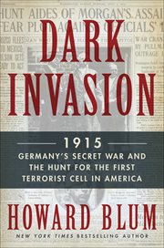 Dark invasion : 1915 : Germany's secret war and the hunt for the first terrorist cell in America cover image
