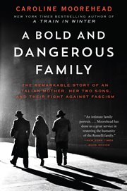 A bold and dangerous family : The Remarkable Story of an Italian Mother, Her Sons, and Their Fight Against Fascism cover image
