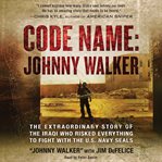 Code name, Johnny Walker : the extraordinary story of the Iraqi who risked everything to fight with the U.S. Navy SEALs cover image