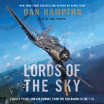 Lords of the sky: how fighter pilots changed war forever, from the Red Baron to the F-16 cover image