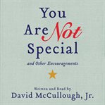 You are not special : --and other encouragements cover image