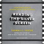 Reading the silver screen : a film lover's guide to decoding the art form that moves cover image