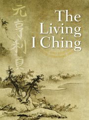 The living I Ching : using ancient Chinese wisdom to shape your life cover image