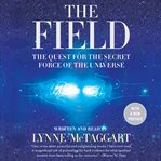 The field : the quest for the secret force of the universe cover image