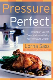 Pressure perfect : two hour taste in twenty minutes using your pressure cooker cover image