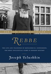 Rebbe : the life and teachings of Menachem M. Schneerson, the most Influential rabbi in modern history cover image