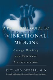 A practical guide to vibrational medicine : energy healing and spiritual transformation cover image