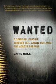 Wanted : a spiritual pursuit through jail, among outlaws, and across borders cover image