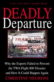 Deadly departure : why the experts failed to prevent the TWA flight 800 disaster and how it could happen again cover image