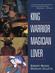 King, warrior, magician, lover : rediscovering the archetypes of the mature masculine cover image