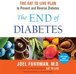 The end of diabetes : the eat to live plan to prevent and reverse diabetes cover image