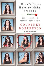 I didn't come here to make friends : confessions of a reality show villain cover image