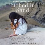 Etched in sand: a true story of five siblings who survived an unspeakable childhood on Long Island cover image